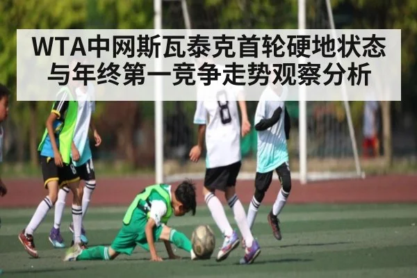 WTA中网斯瓦泰克首轮硬地状态与年终第一竞争走势观察分析